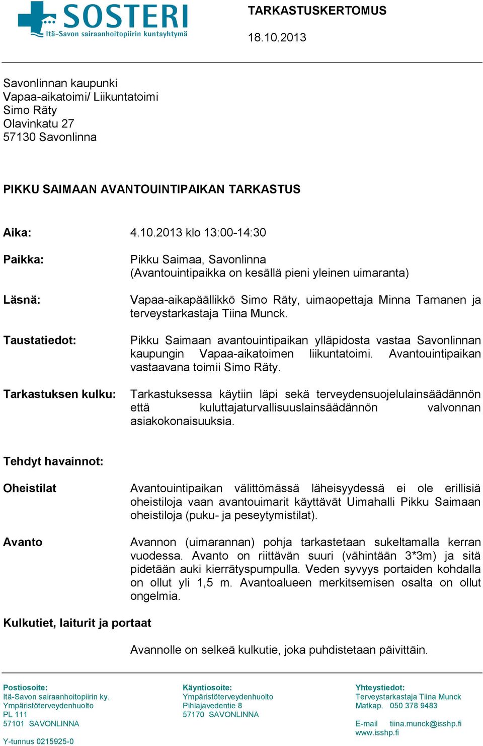 2013 klo 13:00-14:30 Paikka: Läsnä: Taustatiedot: Tarkastuksen kulku: Pikku Saimaa, Savonlinna (Avantouintipaikka on kesällä pieni yleinen uimaranta) Vapaa-aikapäällikkö Simo Räty, uimaopettaja Minna