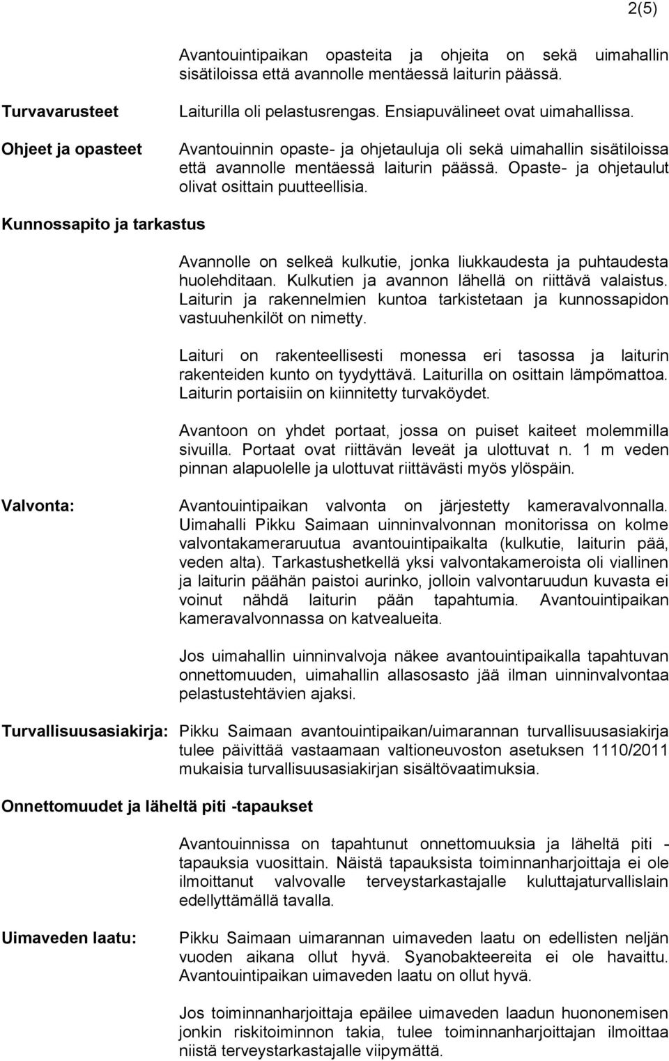 Kunnossapito ja tarkastus Avannolle on selkeä kulkutie, jonka liukkaudesta ja puhtaudesta huolehditaan. Kulkutien ja avannon lähellä on riittävä valaistus.