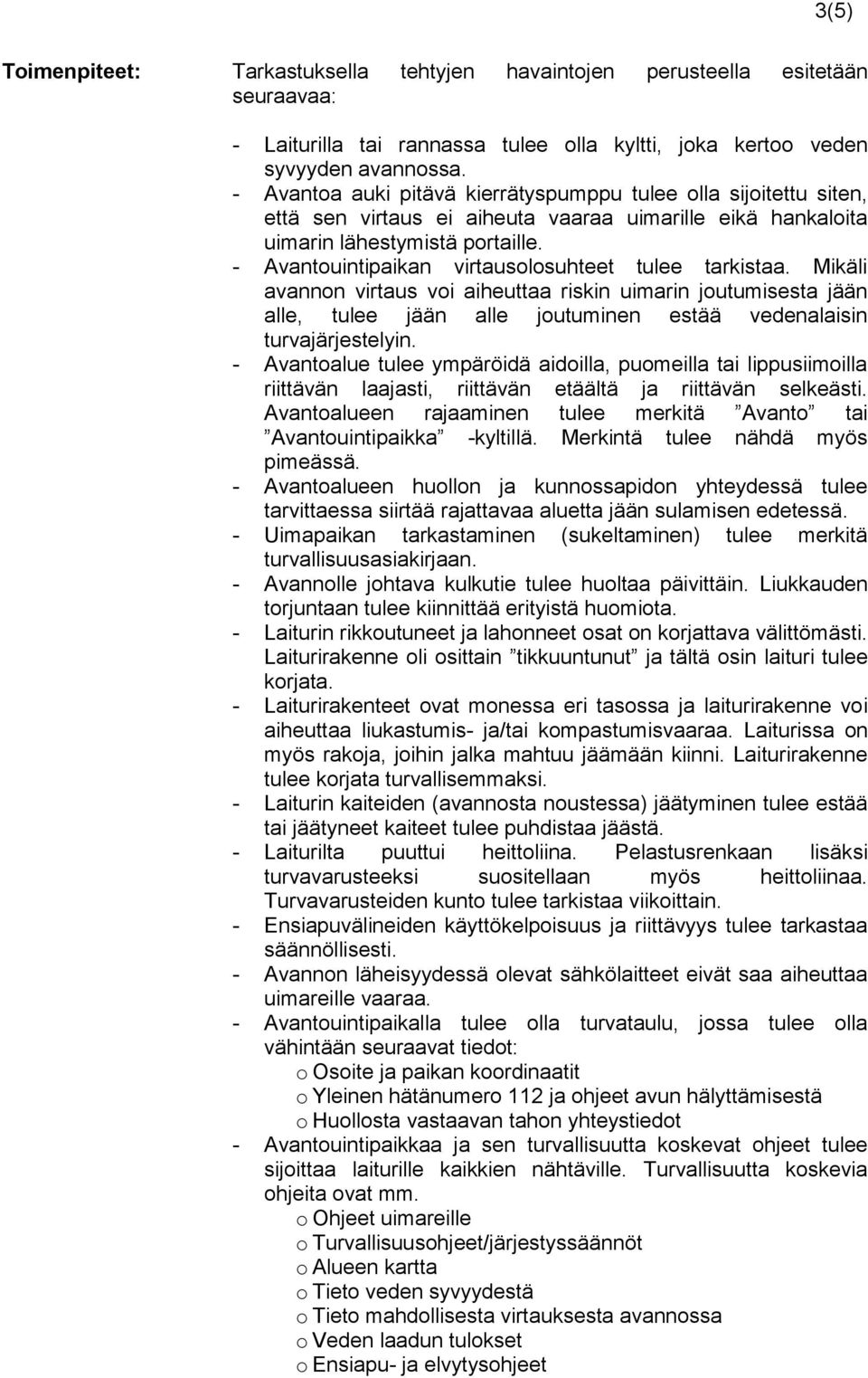 - Avantouintipaikan virtausolosuhteet tulee tarkistaa. Mikäli avannon virtaus voi aiheuttaa riskin uimarin joutumisesta jään alle, tulee jään alle joutuminen estää vedenalaisin turvajärjestelyin.