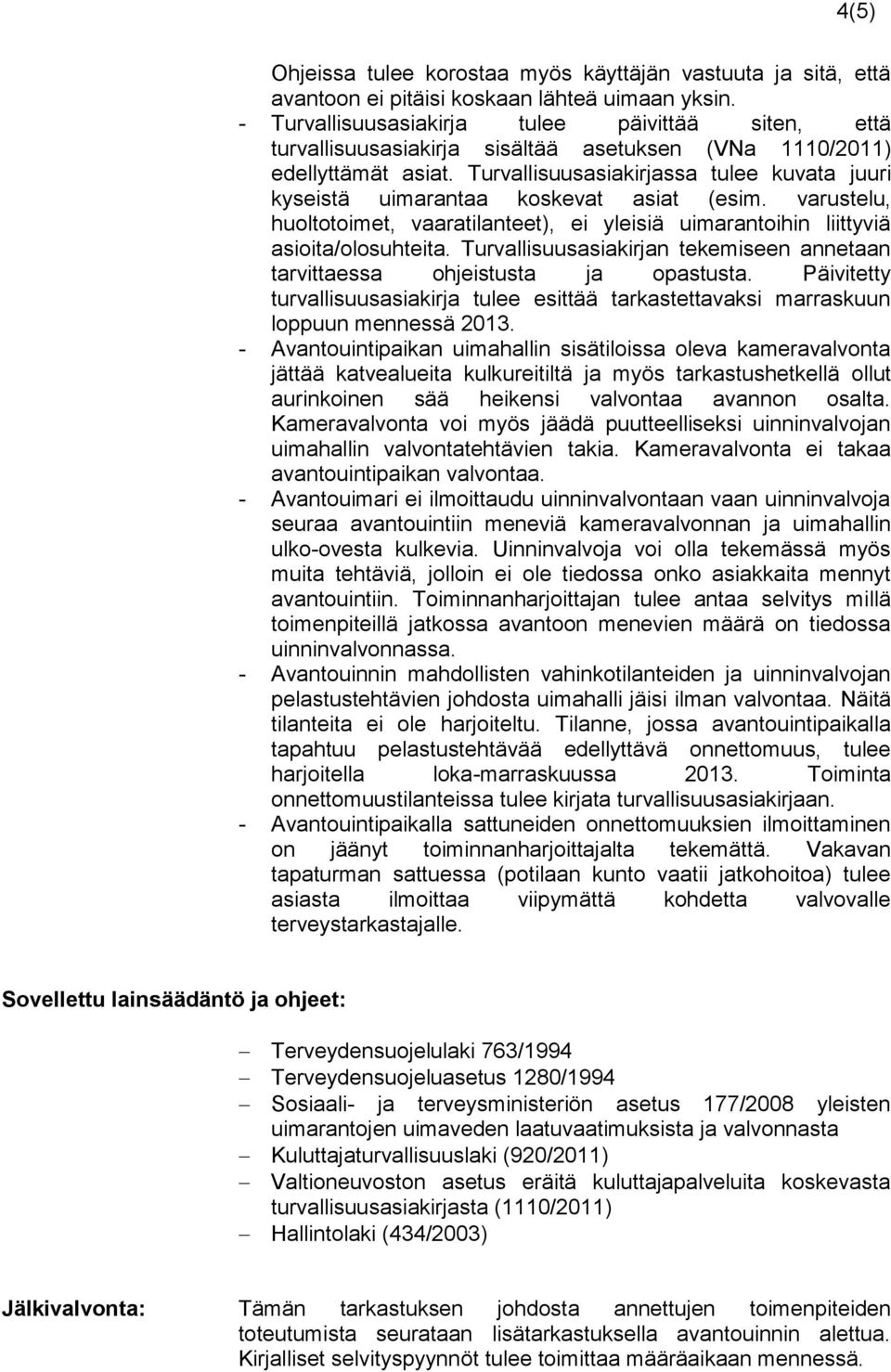 Turvallisuusasiakirjassa tulee kuvata juuri kyseistä uimarantaa koskevat asiat (esim. varustelu, huoltotoimet, vaaratilanteet), ei yleisiä uimarantoihin liittyviä asioita/olosuhteita.