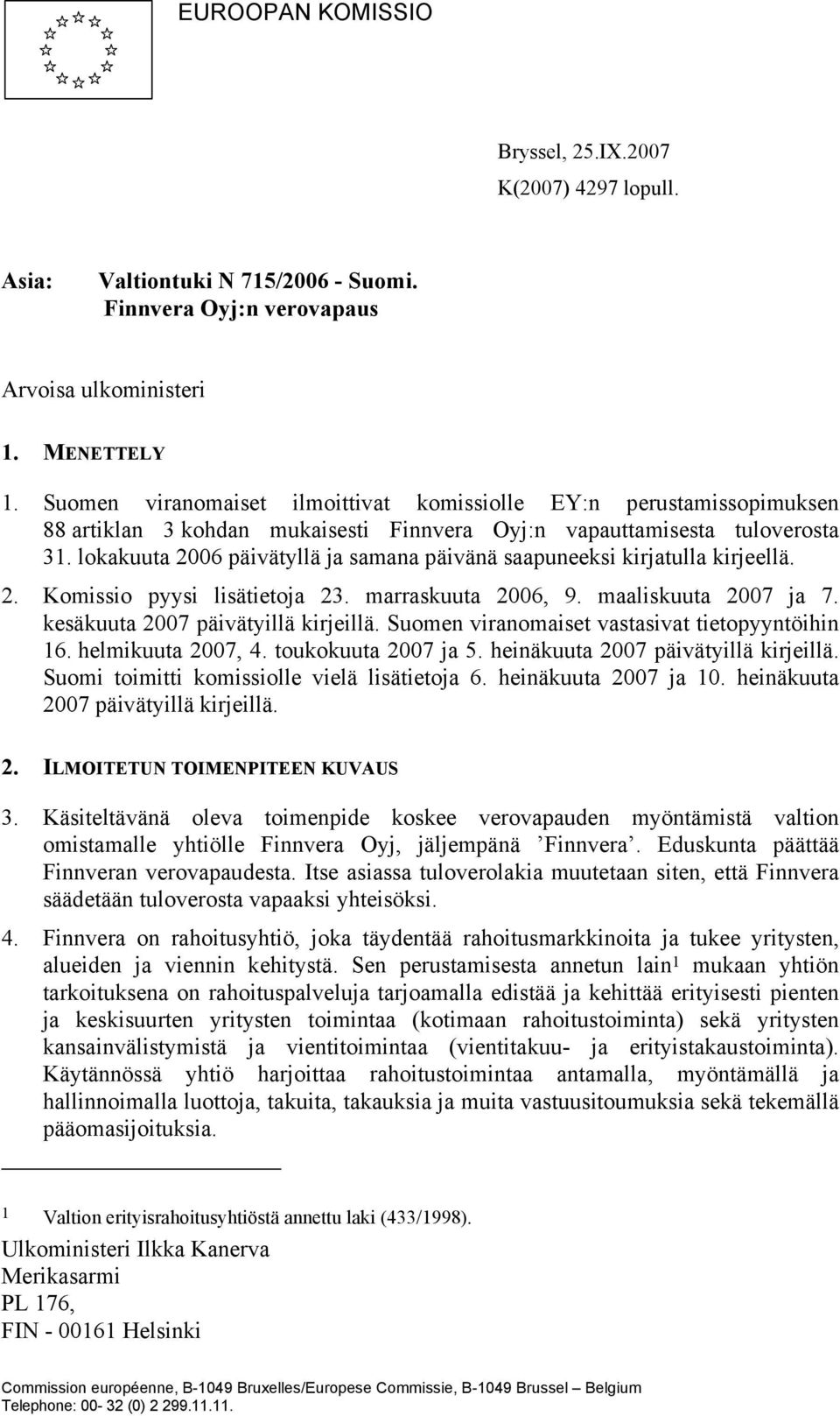 lokakuuta 2006 päivätyllä ja samana päivänä saapuneeksi kirjatulla kirjeellä. 2. Komissio pyysi lisätietoja 23. marraskuuta 2006, 9. maaliskuuta 2007 ja 7. kesäkuuta 2007 päivätyillä kirjeillä.