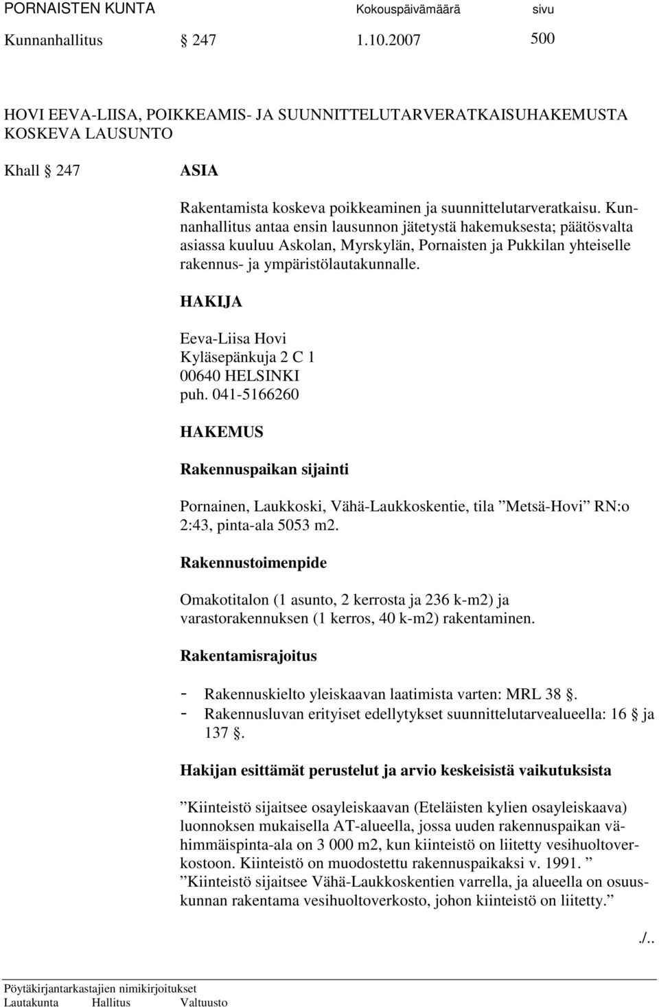 HAKIJA Eeva-Liisa Hovi Kyläsepänkuja 2 C 1 00640 HELSINKI puh. 041-5166260 HAKEMUS Rakennuspaikan sijainti Pornainen, Laukkoski, Vähä-Laukkoskentie, tila Metsä-Hovi RN:o 2:43, pinta-ala 5053 m2.