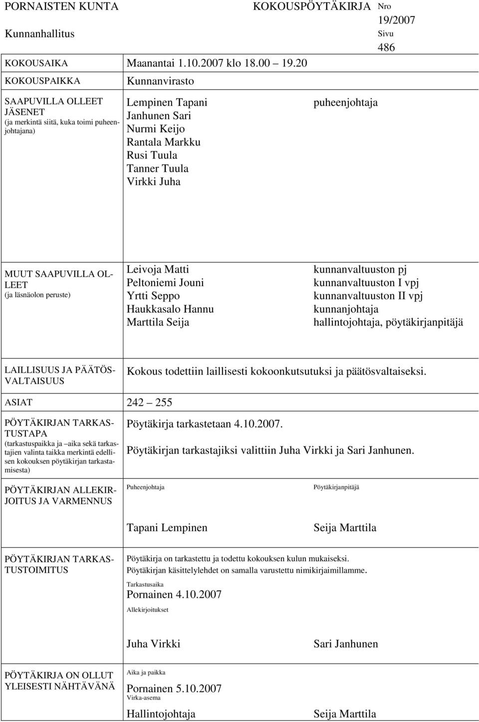 KOKOUSPÖYTÄKIRJA Nro 19/2007 puheenjohtaja Sivu 486 MUUT SAAPUVILLA OL- LEET (ja läsnäolon peruste) Leivoja Matti Peltoniemi Jouni Yrtti Seppo Haukkasalo Hannu Marttila Seija kunnanvaltuuston pj