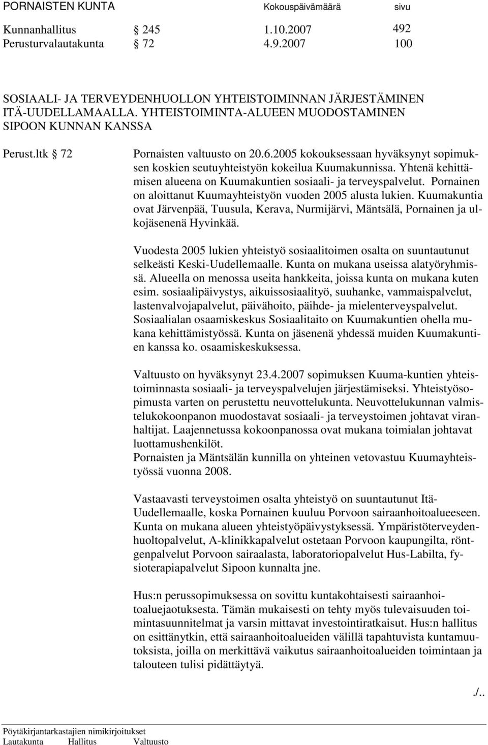 Yhtenä kehittämisen alueena on Kuumakuntien sosiaali- ja terveyspalvelut. Pornainen on aloittanut Kuumayhteistyön vuoden 2005 alusta lukien.