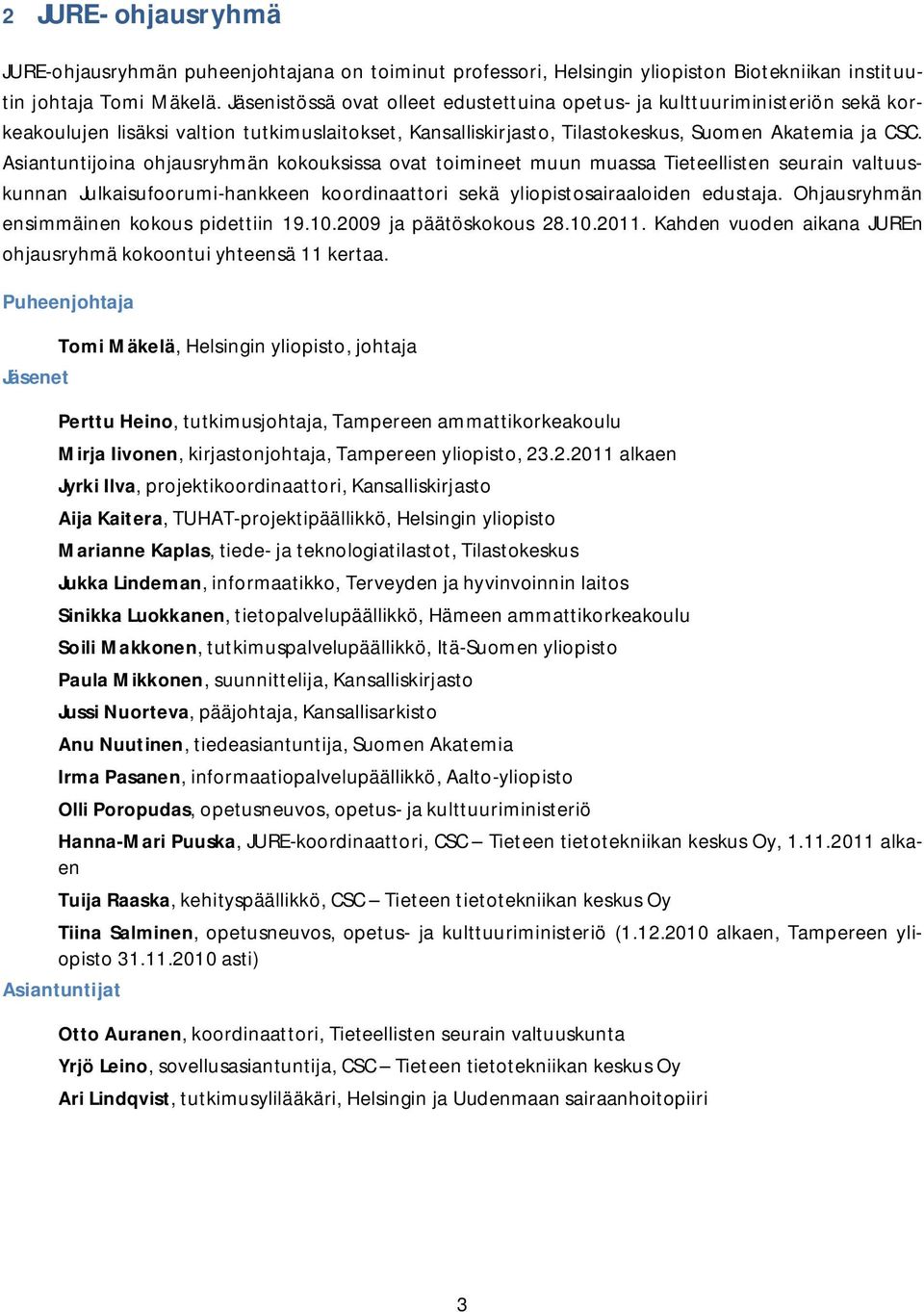 Asiantuntijoina ohjausryhmän kokouksissa ovat toimineet muun muassa Tieteellisten seurain valtuuskunnan Julkaisufoorumi-hankkeen koordinaattori sekä yliopistosairaaloiden edustaja.