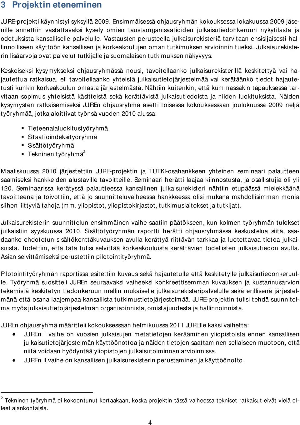 Vastausten perusteella julkaisurekisteriä tarvitaan ensisijaisesti hallinnolliseen käyttöön kansallisen ja korkeakoulujen oman tutkimuksen arvioinnin tueksi.