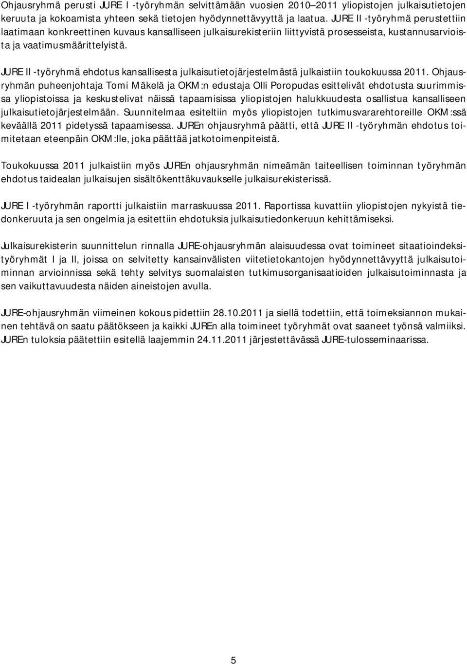 JURE II -työryhmä ehdotus kansallisesta julkaisutietojärjestelmästä julkaistiin toukokuussa 2011.