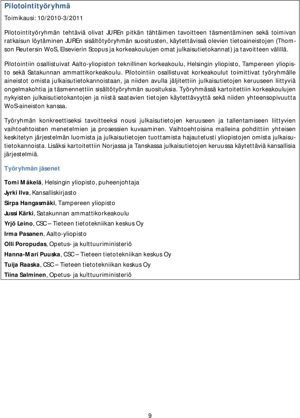 Pilotointiin osallistuivat Aalto-yliopiston teknillinen korkeakoulu, Helsingin yliopisto, Tampereen yliopisto sekä Satakunnan ammattikorkeakoulu.