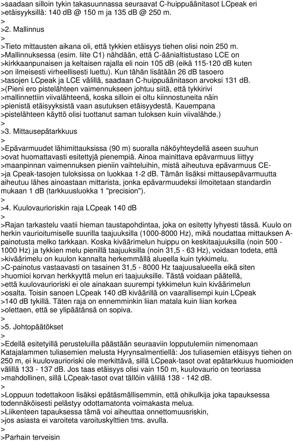 liite C1) nähdään, että C-äänialtistustaso LCE on kirkkaanpunaisen ja keltaisen rajalla eli noin 105 db (eikä 115-120 db kuten on ilmeisesti virheellisesti luettu).