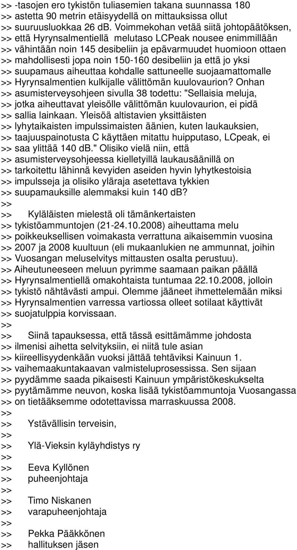 desibeliin ja että jo yksi suupamaus aiheuttaa kohdalle sattuneelle suojaamattomalle Hyrynsalmentien kulkijalle välittömän kuulovaurion?