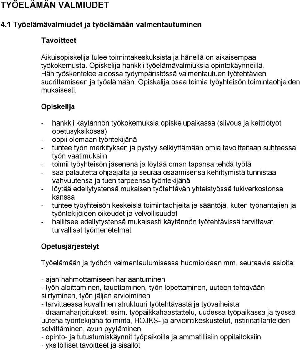 - hankkii käytännön työkokemuksia opiskelupaikassa (siivous ja keittiötyöt opetusyksikössä) - oppii olemaan työntekijänä - tuntee työn merkityksen ja pystyy selkiyttämään omia tavoitteitaan suhteessa