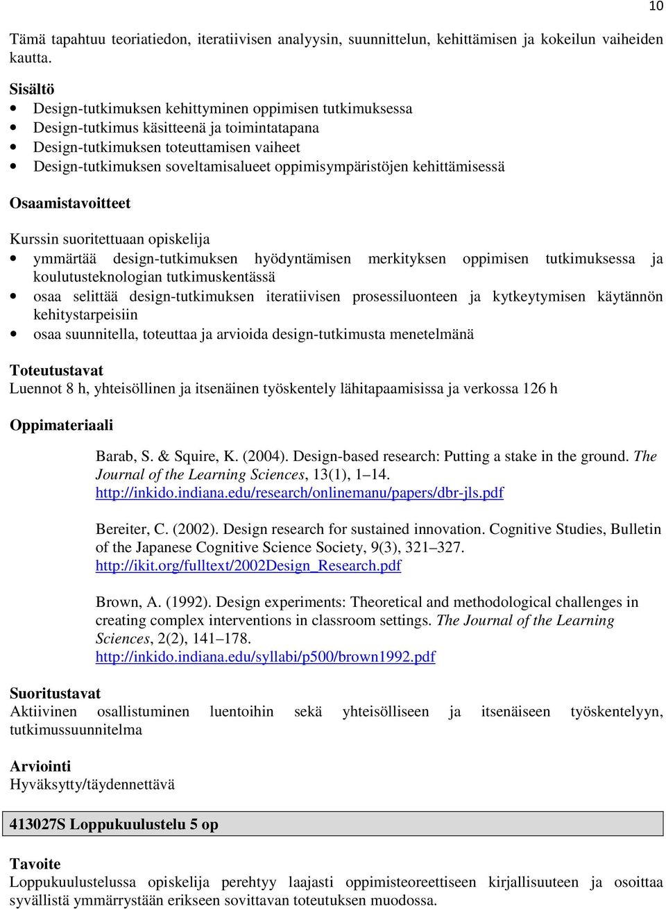 kehittämisessä ymmärtää design-tutkimuksen hyödyntämisen merkityksen oppimisen tutkimuksessa ja koulutusteknologian tutkimuskentässä osaa selittää design-tutkimuksen iteratiivisen prosessiluonteen ja