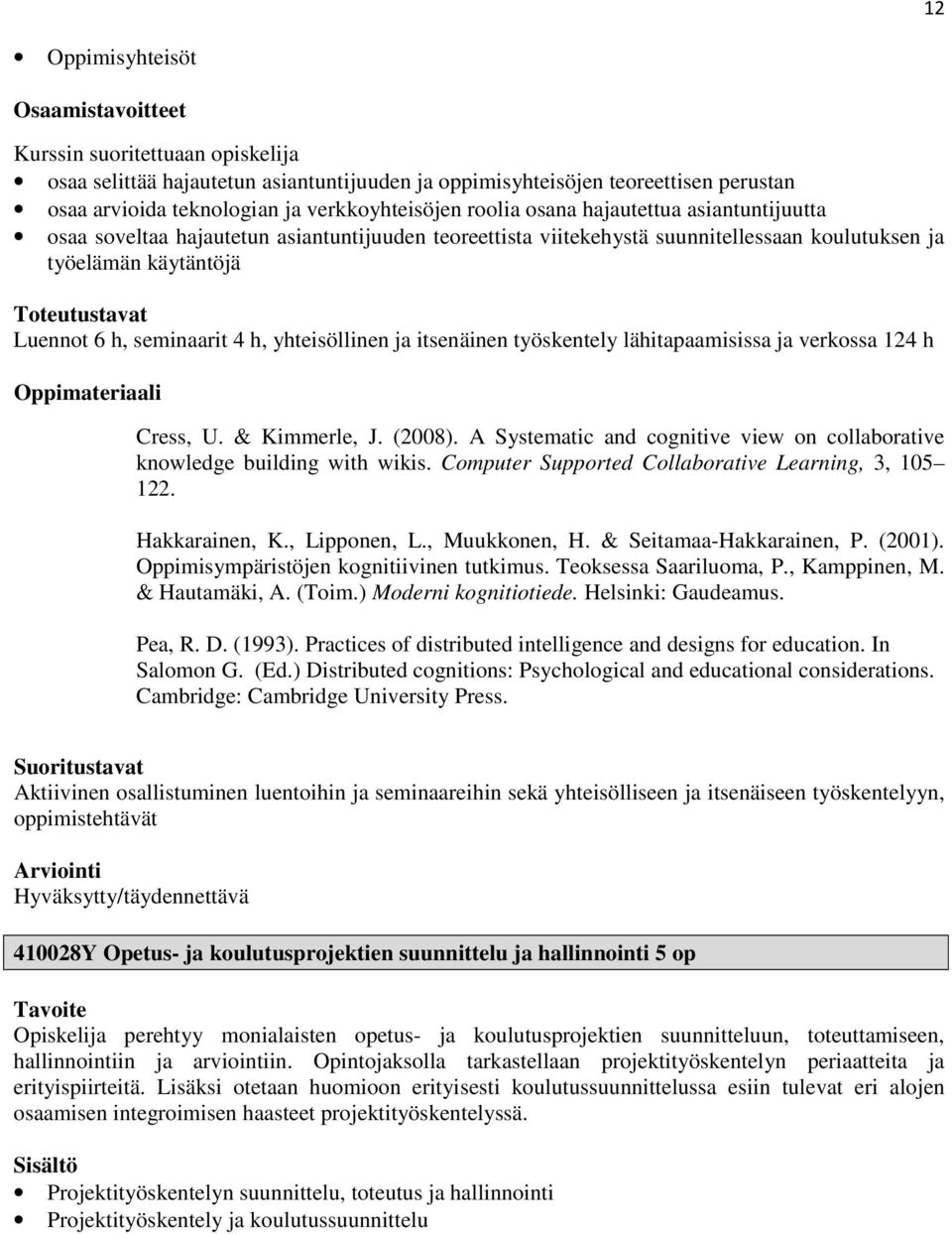 lähitapaamisissa ja verkossa 124 h Cress, U. & Kimmerle, J. (2008). A Systematic and cognitive view on collaborative knowledge building with wikis.