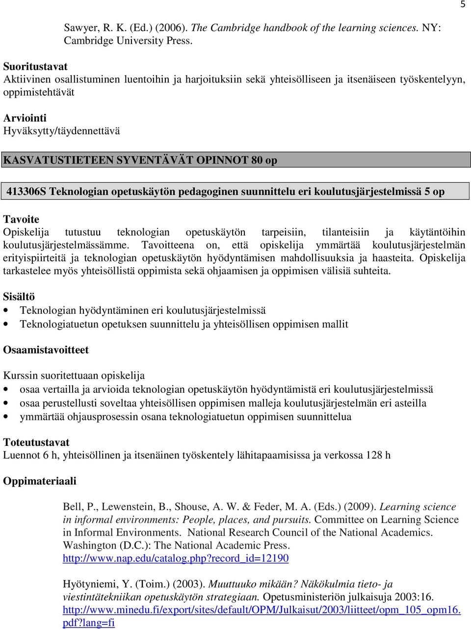 pedagoginen suunnittelu eri koulutusjärjestelmissä 5 op Opiskelija tutustuu teknologian opetuskäytön tarpeisiin, tilanteisiin ja käytäntöihin koulutusjärjestelmässämme.