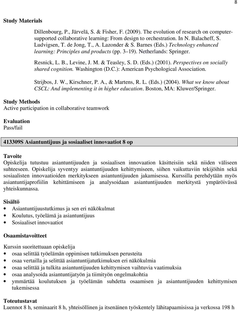 Perspectives on socially shared cognition. Washington (D.C.): American Psychological Association. Strijbos, J. W., Kirschner, P. A., & Martens, R. L. (Eds.) (2004).