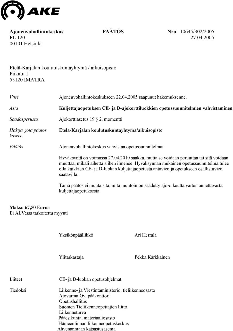 2005 saapunut hakemuksenne. Kuljettajaopetuksen CE- ja D-ajokorttiluokkien opetussuunnitelmien vahvistaminen Ajokorttiasetus 19 2.