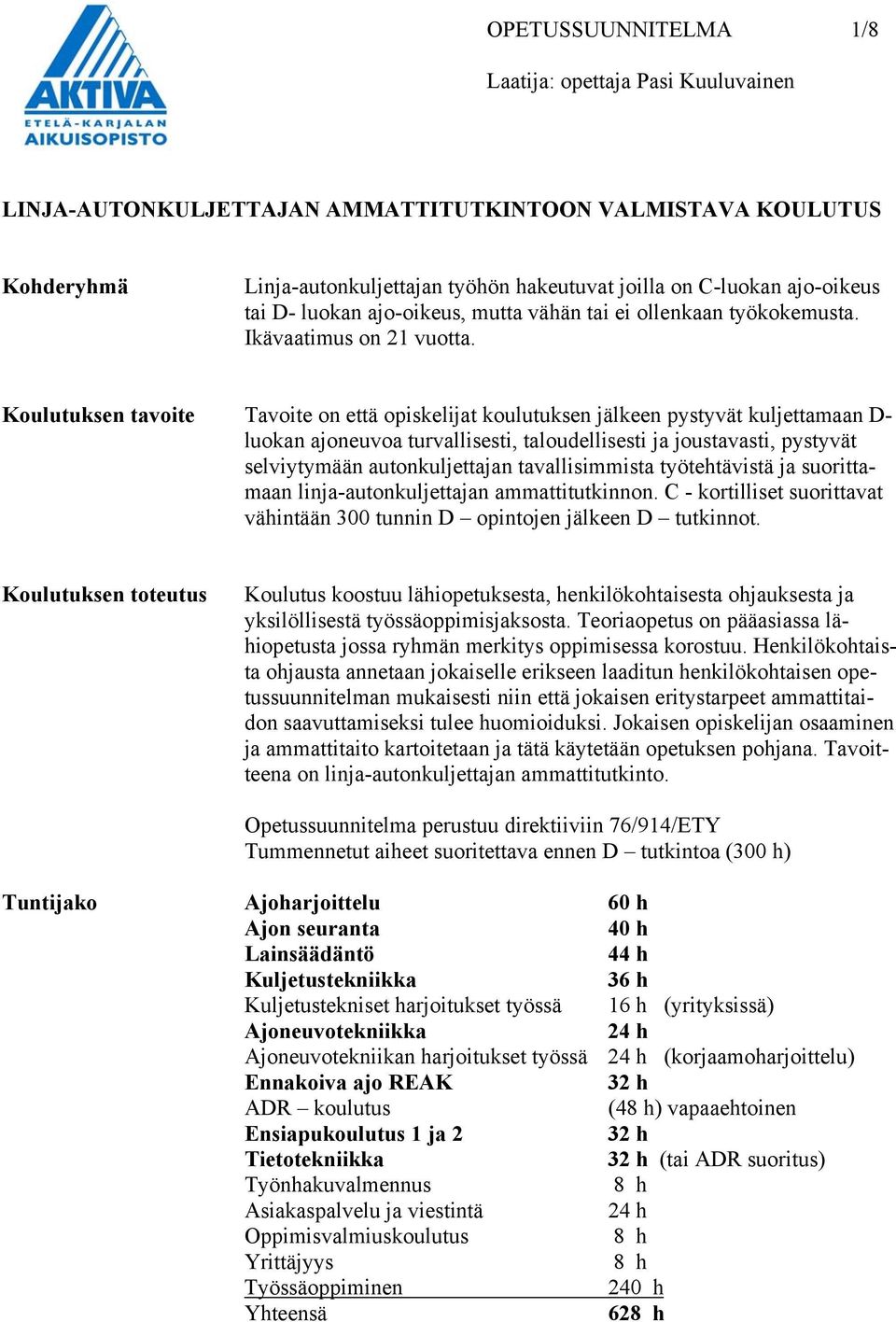 Koulutuksen tavoite Tavoite on että opiskelijat koulutuksen jälkeen pystyvät kuljettamaan D- luokan ajoneuvoa turvallisesti, taloudellisesti ja joustavasti, pystyvät selviytymään autonkuljettajan