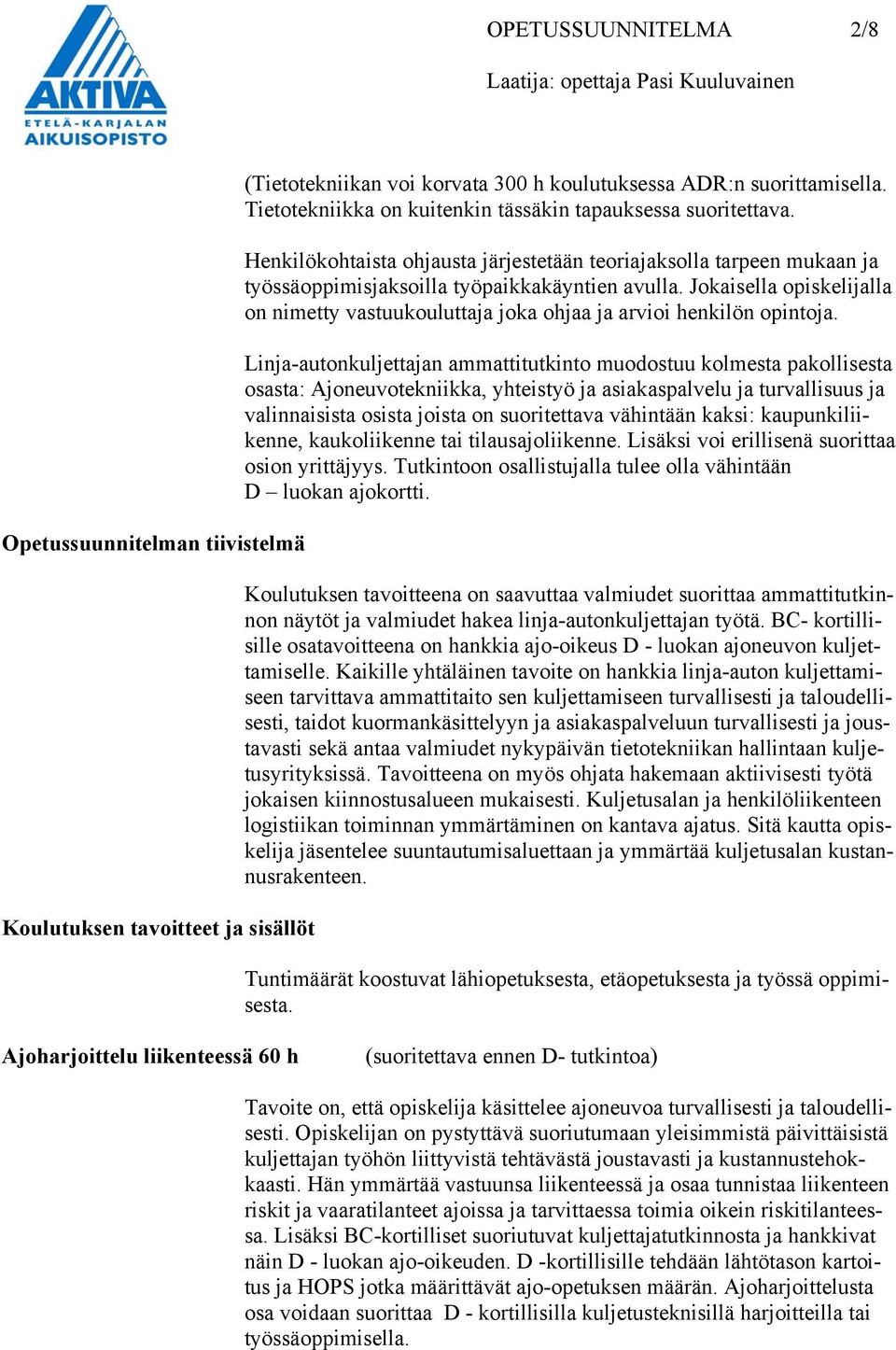 Jokaisella opiskelijalla on nimetty vastuukouluttaja joka ohjaa ja arvioi henkilön opintoja.