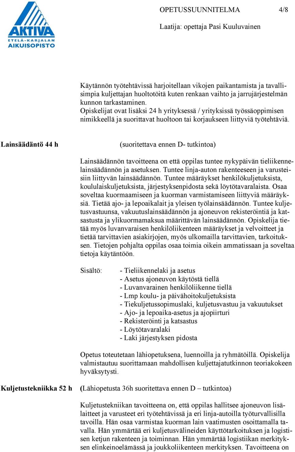 Lainsäädäntö 44 h (suoritettava ennen D- tutkintoa) Lainsäädännön tavoitteena on että oppilas tuntee nykypäivän tieliikennelainsäädännön ja asetuksen.
