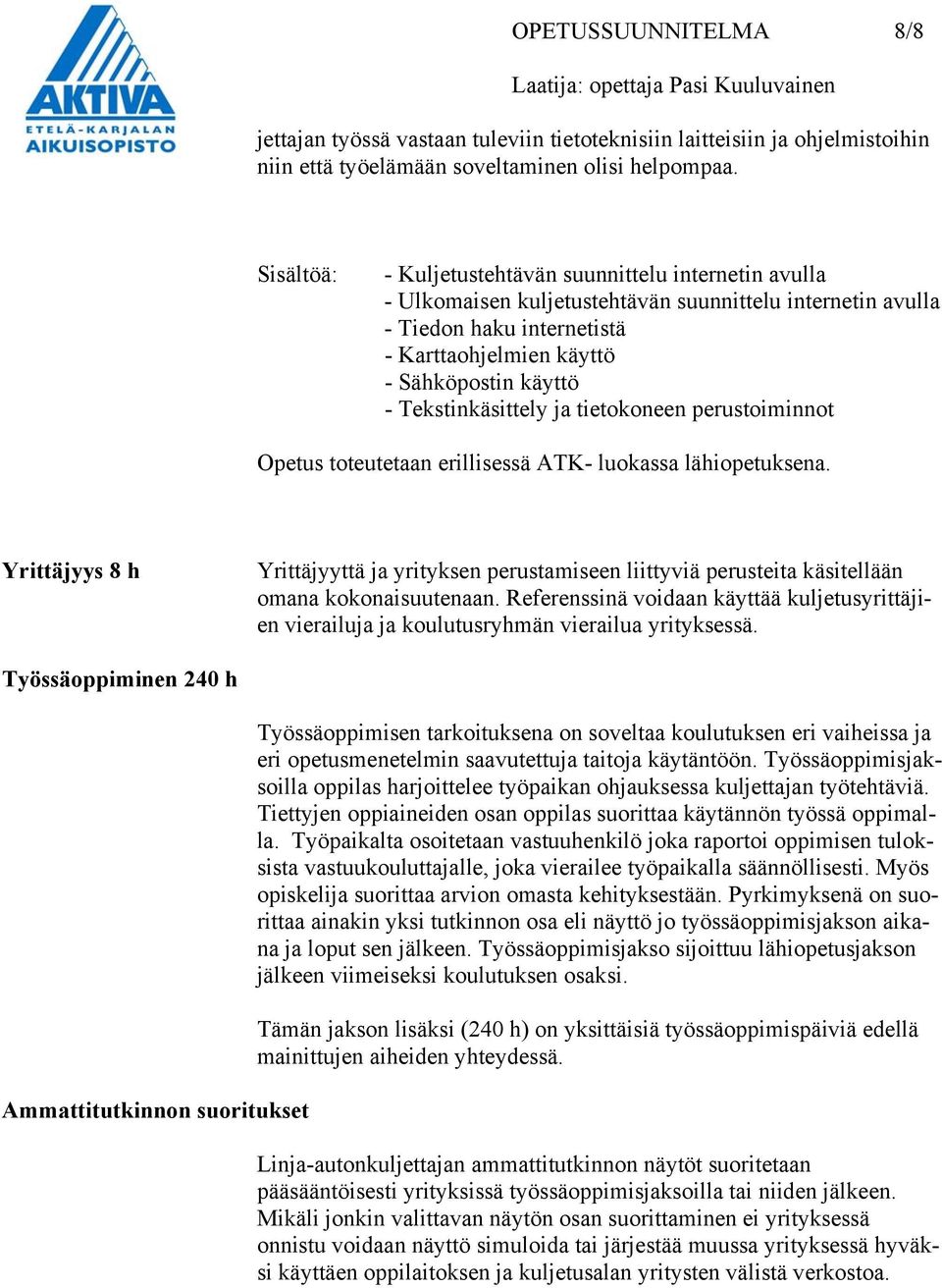 Tekstinkäsittely ja tietokoneen perustoiminnot Opetus toteutetaan erillisessä ATK- luokassa lähiopetuksena.
