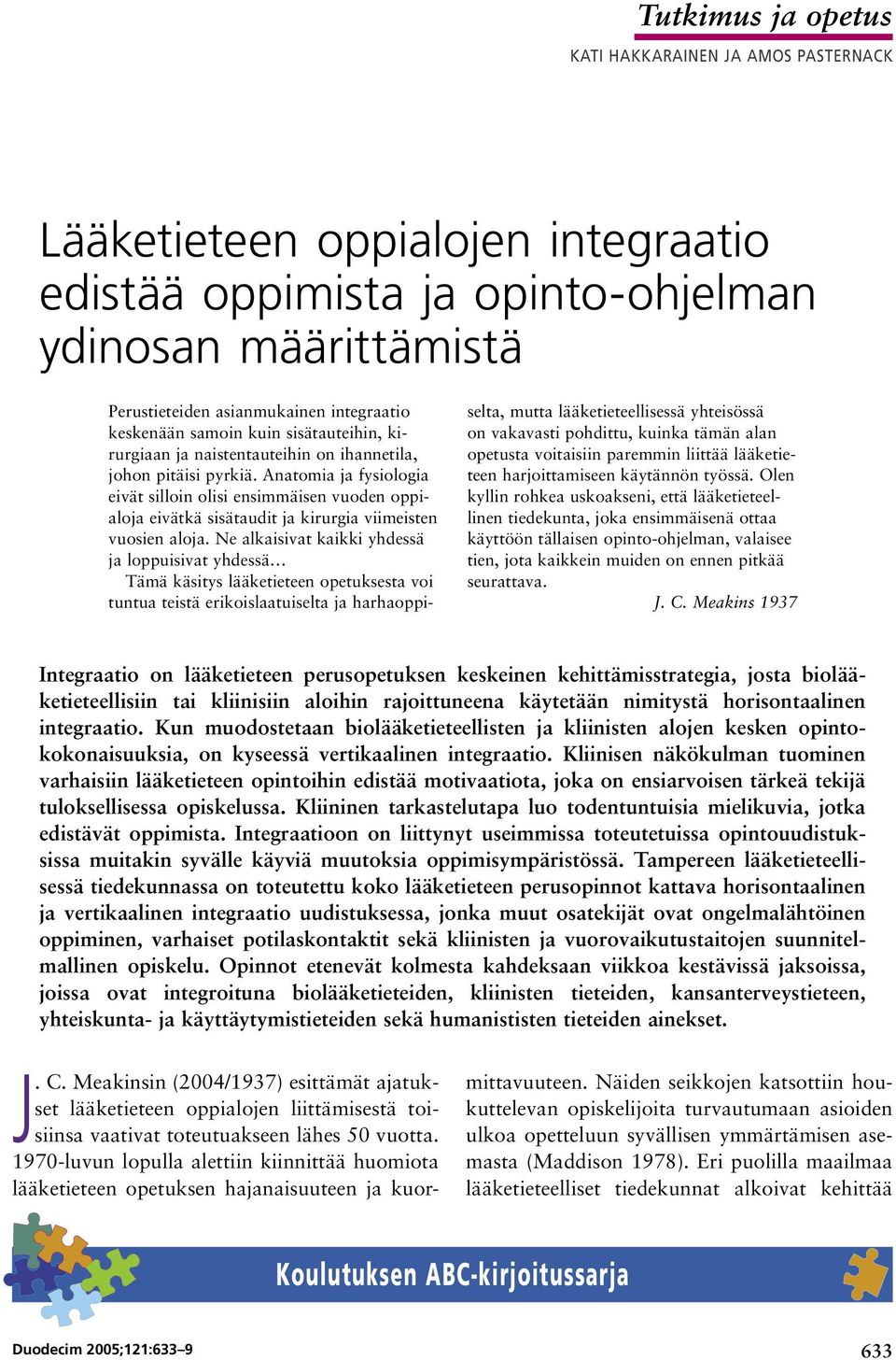 Anatomia ja fysiologia eivät silloin olisi ensimmäisen vuoden oppialoja eivätkä sisätaudit ja kirurgia viimeisten vuosien aloja.