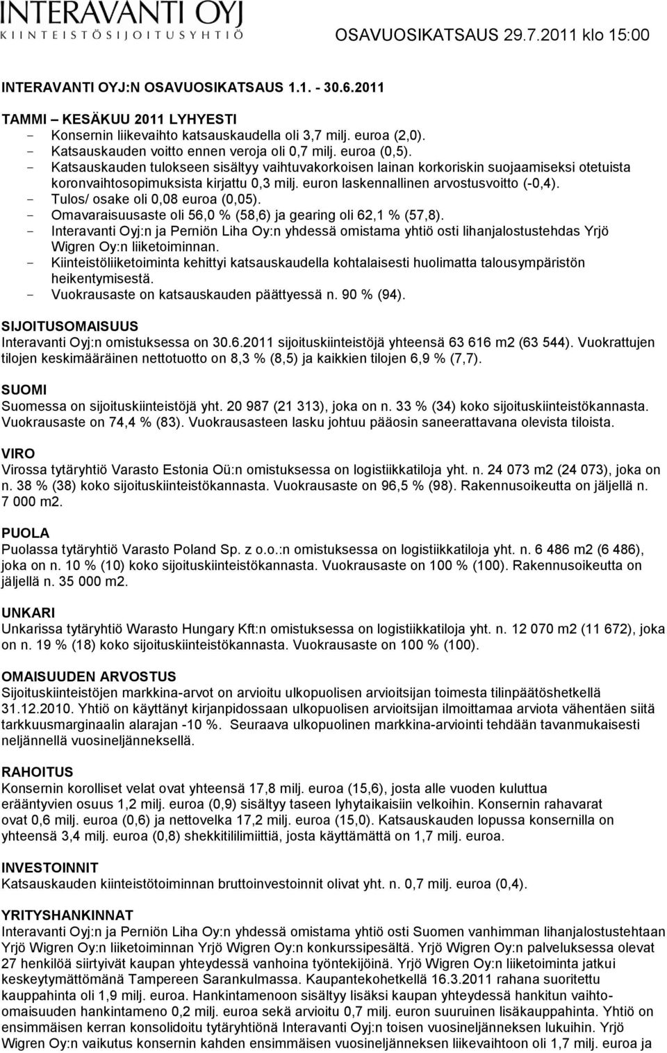 - Tulos/ osake oli 0,08 euroa (0,05). - Omavaraisuusaste oli 56,0 % (58,6) ja gearing oli 62,1 % (57,8).