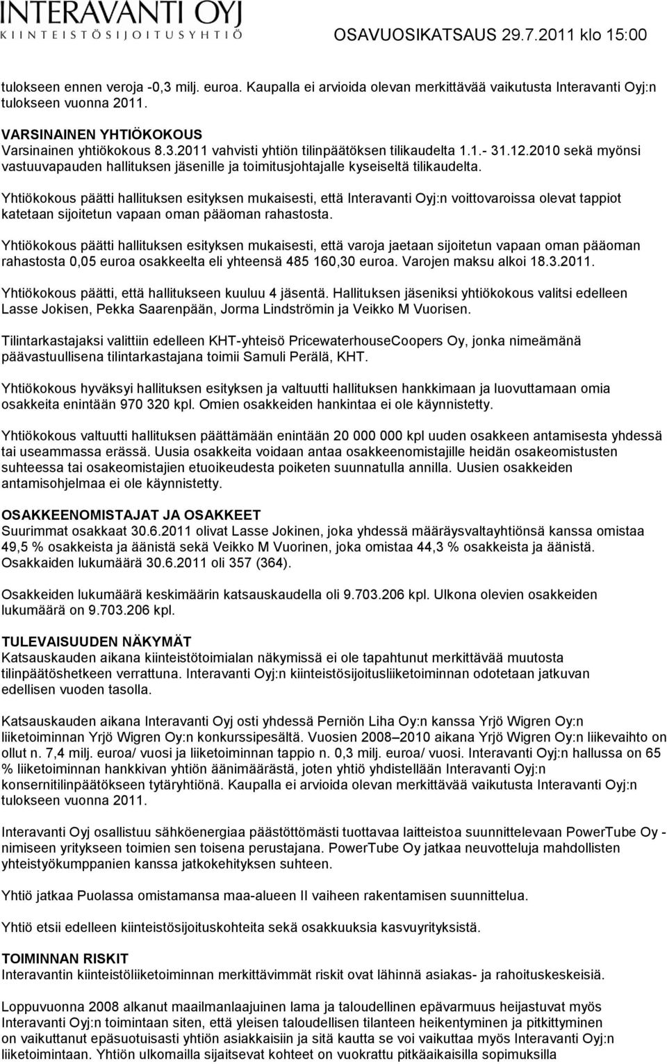 Yhtiökokous päätti hallituksen esityksen mukaisesti, että Interavanti Oyj:n voittovaroissa olevat tappiot katetaan sijoitetun vapaan oman pääoman rahastosta.