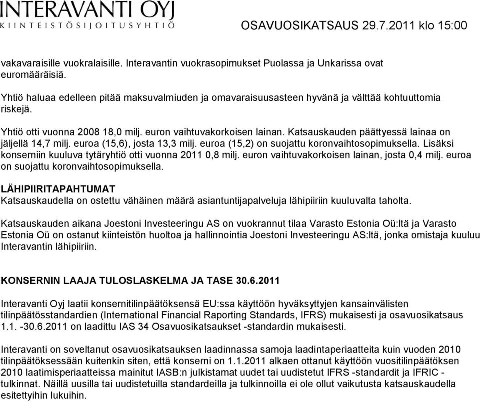 Katsauskauden päättyessä lainaa on jäljellä 14,7 milj. euroa (15,6), josta 13,3 milj. euroa (15,2) on suojattu koronvaihtosopimuksella. Lisäksi konserniin kuuluva tytäryhtiö otti vuonna 2011 0,8 milj.