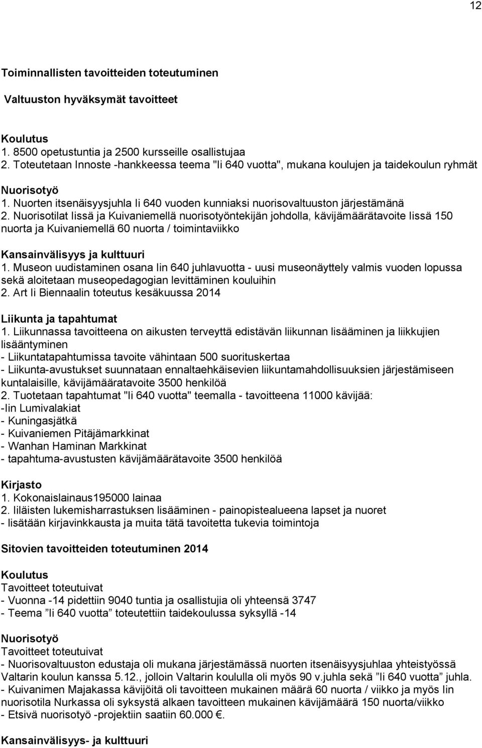 Nuorisotilat Iissä ja Kuivaniemellä nuorisotyöntekijän johdolla, kävijämäärätavoite Iissä 150 nuorta ja Kuivaniemellä 60 nuorta / toimintaviikko Kansainvälisyys ja kulttuuri 1.