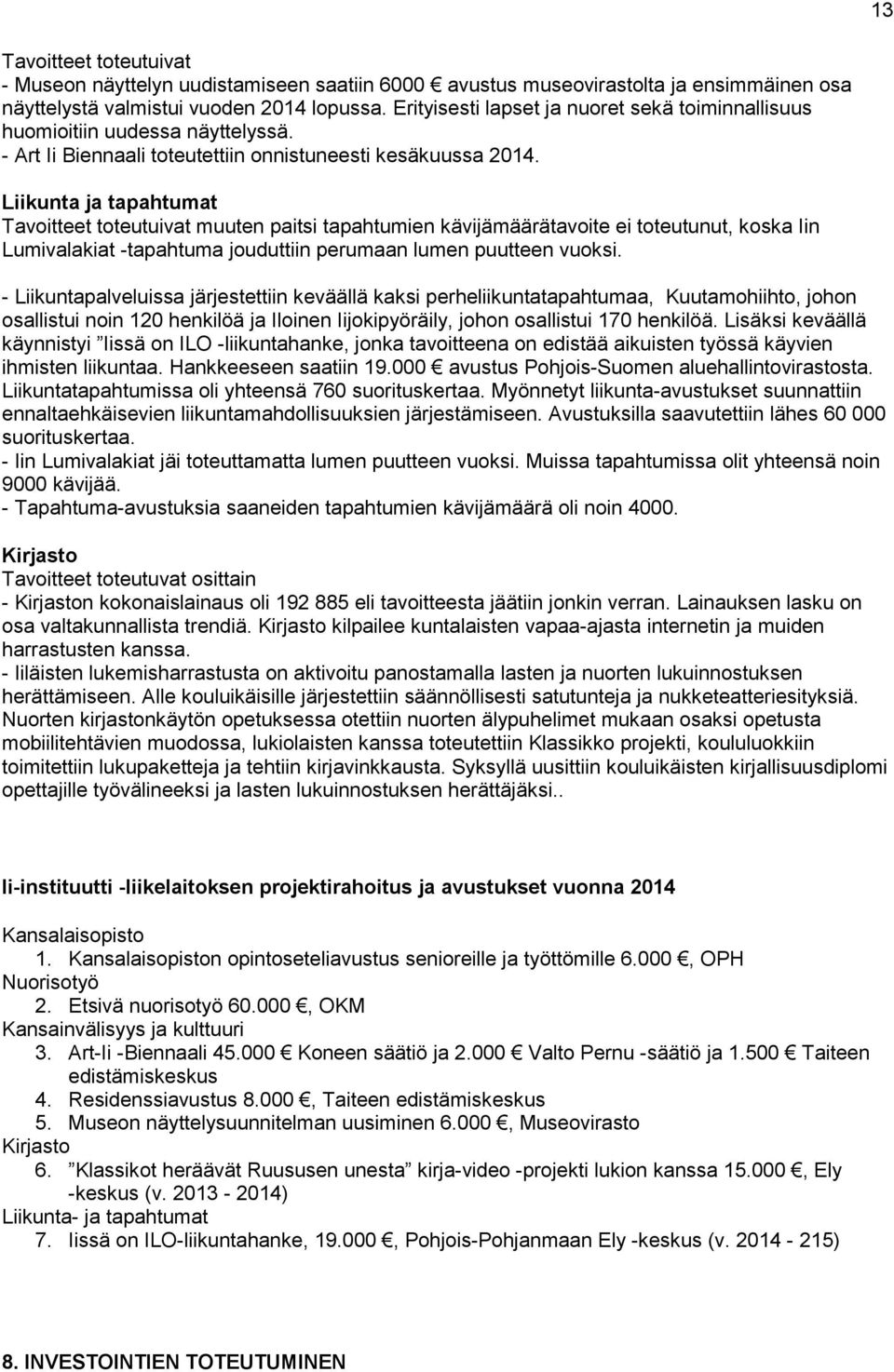 Liikunta ja tapahtumat Tavoitteet toteutuivat muuten paitsi tapahtumien kävijämäärätavoite ei toteutunut, koska Iin Lumivalakiat -tapahtuma jouduttiin perumaan lumen puutteen vuoksi.