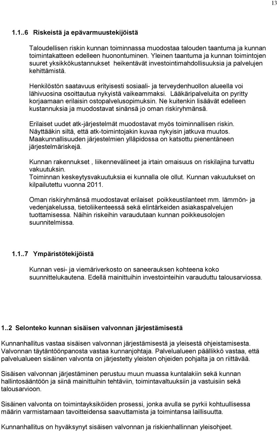 Henkilöstön saatavuus erityisesti sosiaali- ja terveydenhuollon alueella voi lähivuosina osoittautua nykyistä vaikeammaksi. Lääkäripalveluita on pyritty korjaamaan erilaisin ostopalvelusopimuksin.