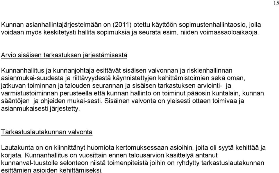 sekä oman, jatkuvan toiminnan ja talouden seurannan ja sisäisen tarkastuksen arviointi- ja varmistustoiminnan perusteella että kunnan hallinto on toiminut pääosin kuntalain, kunnan sääntöjen ja