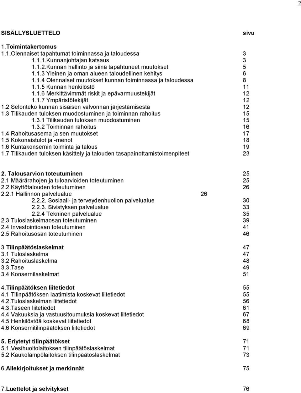 2 Selonteko kunnan sisäisen valvonnan järjestämisestä 12 1.3 Tilikauden tuloksen muodostuminen ja toiminnan rahoitus 15 1.3.1 Tilikauden tuloksen muodostuminen 15 1.3.2 Toiminnan rahoitus 16 1.