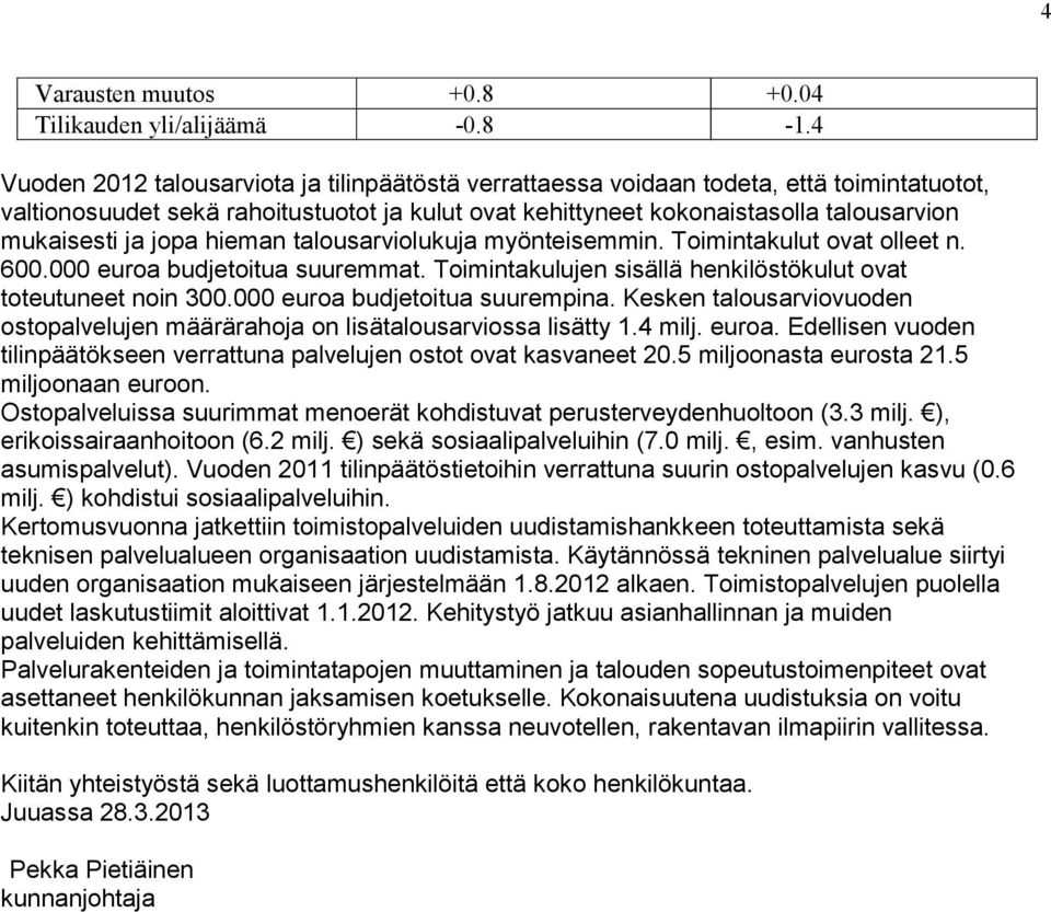 jopa hieman talousarviolukuja myönteisemmin. Toimintakulut ovat olleet n. 600.000 euroa budjetoitua suuremmat. Toimintakulujen sisällä henkilöstökulut ovat toteutuneet noin 300.