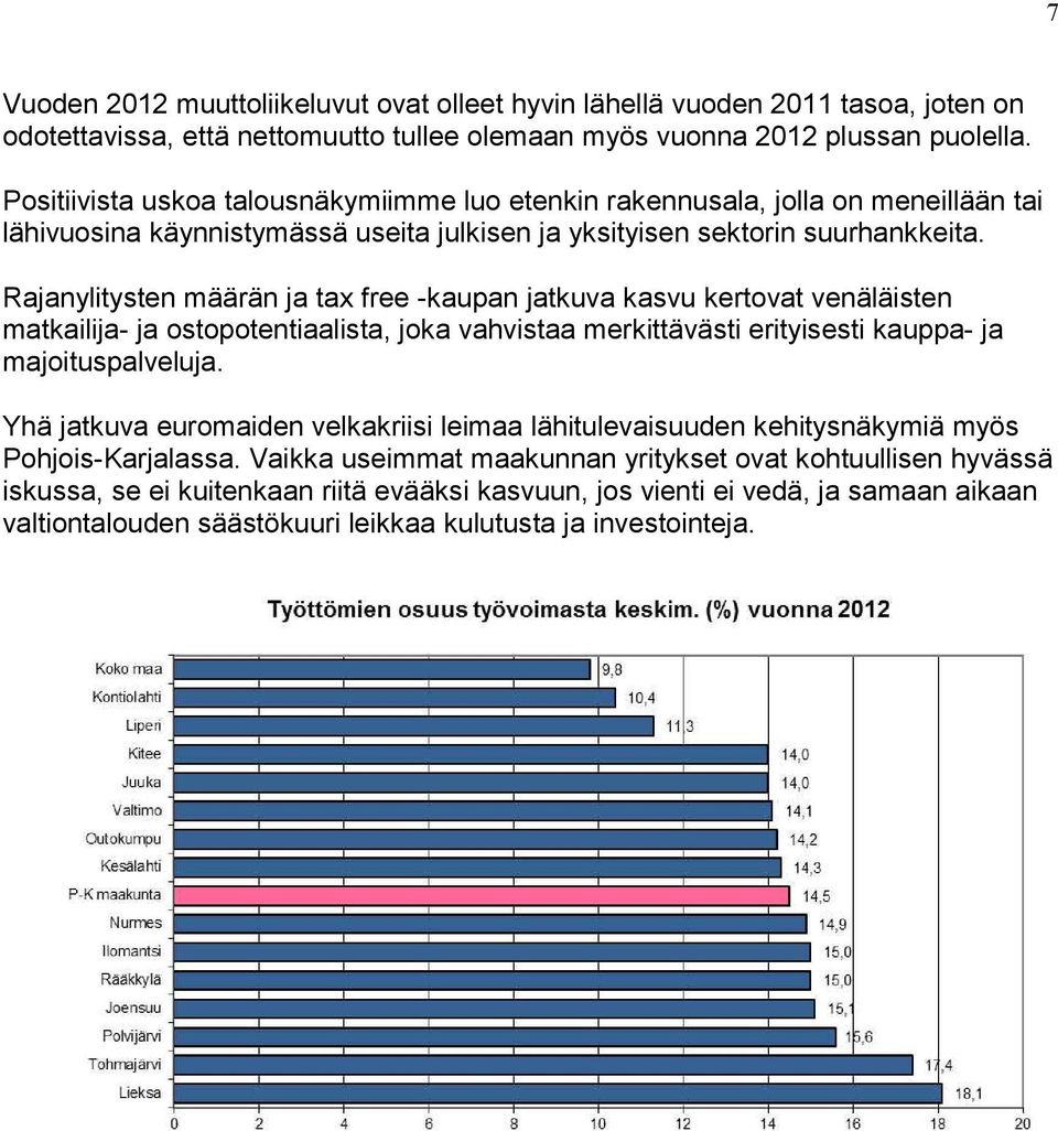 Rajanylitysten määrän ja tax free -kaupan jatkuva kasvu kertovat venäläisten matkailija- ja ostopotentiaalista, joka vahvistaa merkittä västi erityisesti kauppa- ja majoituspalveluja.