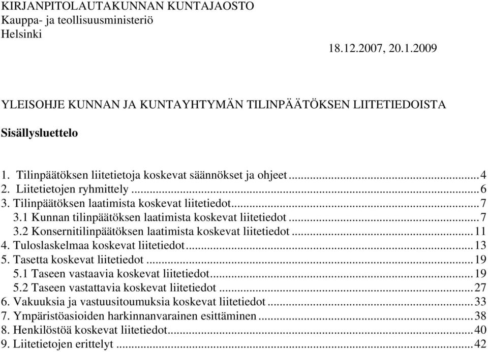 1 Kunnan tilinpäätöksen laatimista koskevat liitetiedot...7 3.2 Konsernitilinpäätöksen laatimista koskevat liitetiedot...11 4. Tuloslaskelmaa koskevat liitetiedot...13 5. Tasetta koskevat liitetiedot.
