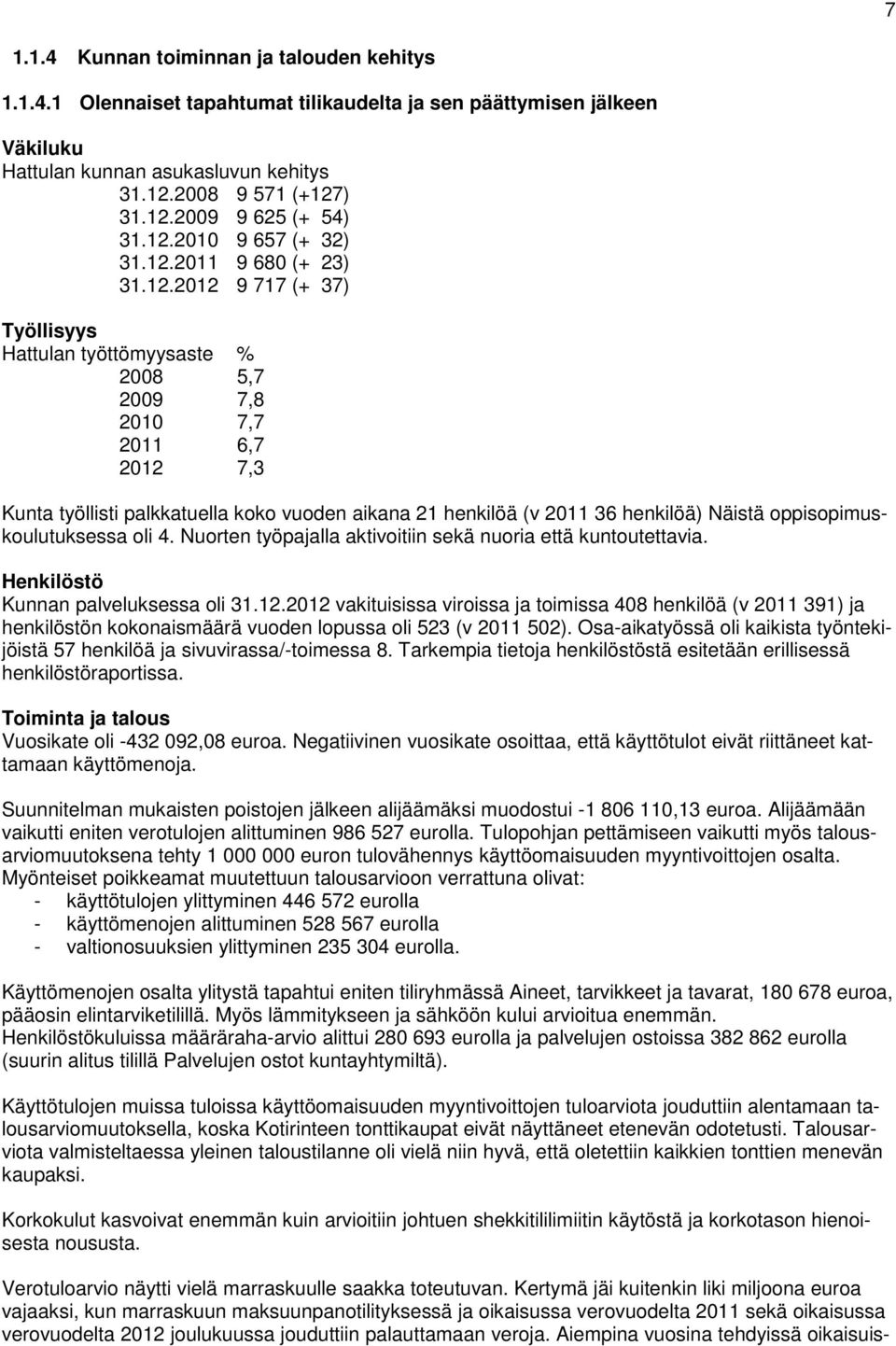 21 henkilöä (v 2011 36 henkilöä) Näistä oppisopimuskoulutuksessa oli 4. Nuorten työpajalla aktivoitiin sekä nuoria että kuntoutettavia. Henkilöstö Kunnan palveluksessa oli 31.12.