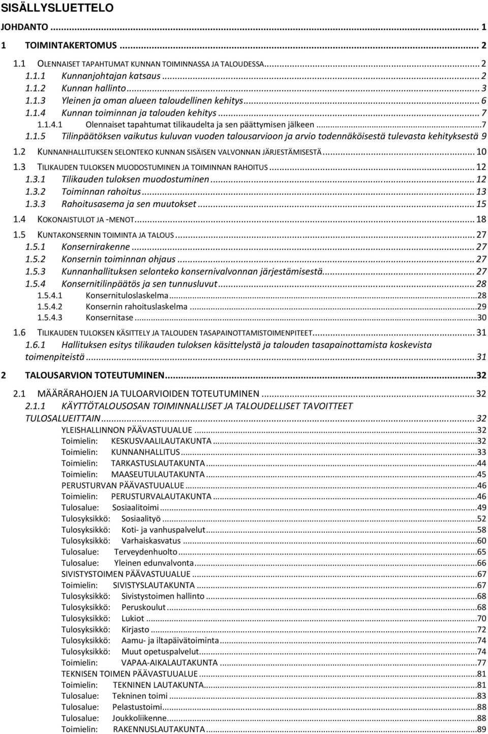 2 KUNNANHALLITUKSEN SELONTEKO KUNNAN SISÄISEN VALVONNAN JÄRJESTÄMISESTÄ... 10 1.3 TILIKAUDEN TULOKSEN MUODOSTUMINEN JA TOIMINNAN RAHOITUS... 12 1.3.1 Tilikauden tuloksen muodostuminen... 12 1.3.2 Toiminnan rahoitus.