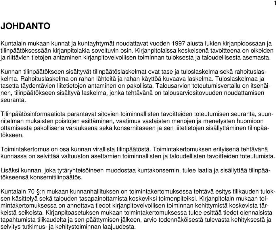 Kunnan tilinpäätökseen sisältyvät tilinpäätöslaskelmat ovat tase ja tuloslaskelma sekä rahoituslaskelma. Rahoituslaskelma on rahan lähteitä ja rahan käyttöä kuvaava laskelma.