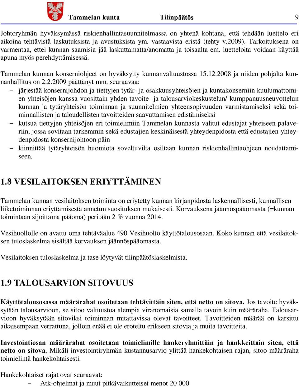 Tammelan kunnan konserniohjeet on hyväksytty kunnanvaltuustossa 15.12.2008 ja niiden pohjalta kunnanhallitus on 2.2.2009 päättänyt mm.