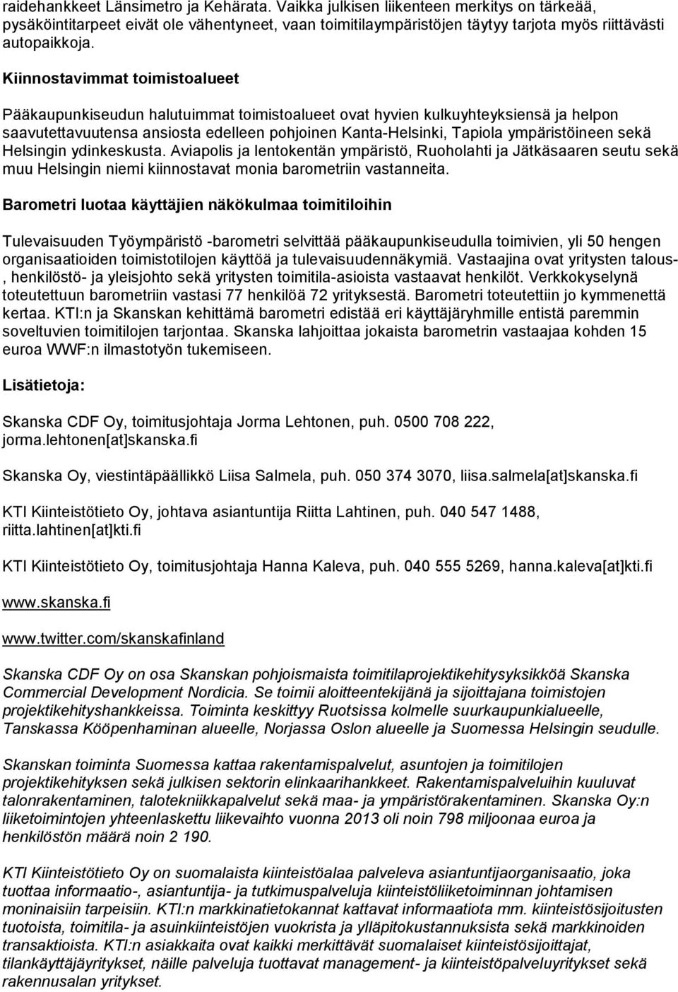 ympäristöineen sekä Helsingin ydinkeskusta. Aviapolis ja lentokentän ympäristö, Ruoholahti ja Jätkäsaaren seutu sekä muu Helsingin niemi kiinnostavat monia barometriin vastanneita.