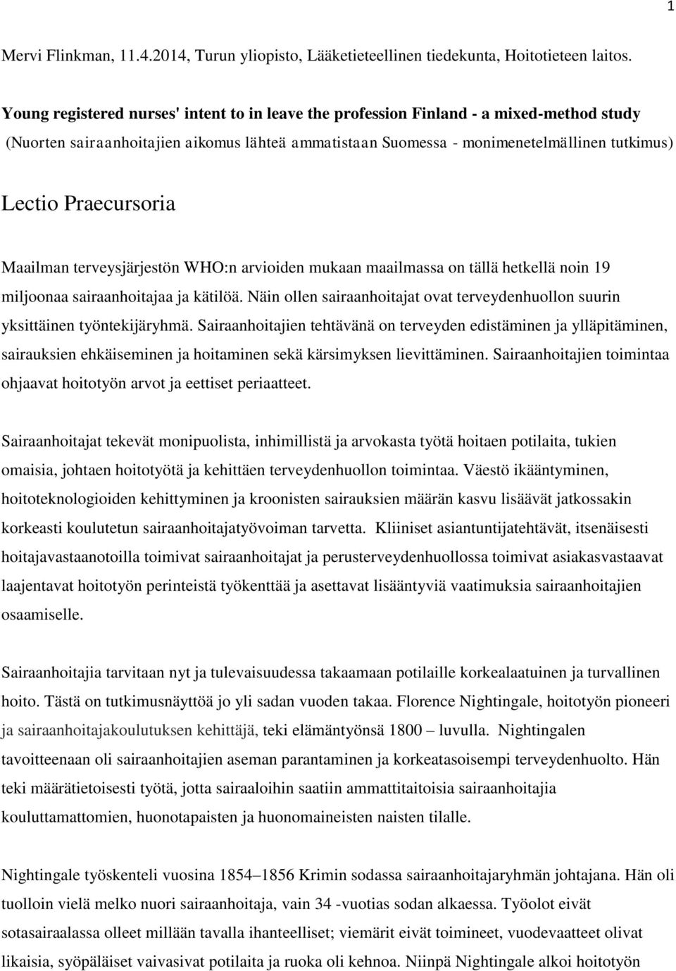 Praecursoria Maailman terveysjärjestön WHO:n arvioiden mukaan maailmassa on tällä hetkellä noin 19 miljoonaa sairaanhoitajaa ja kätilöä.