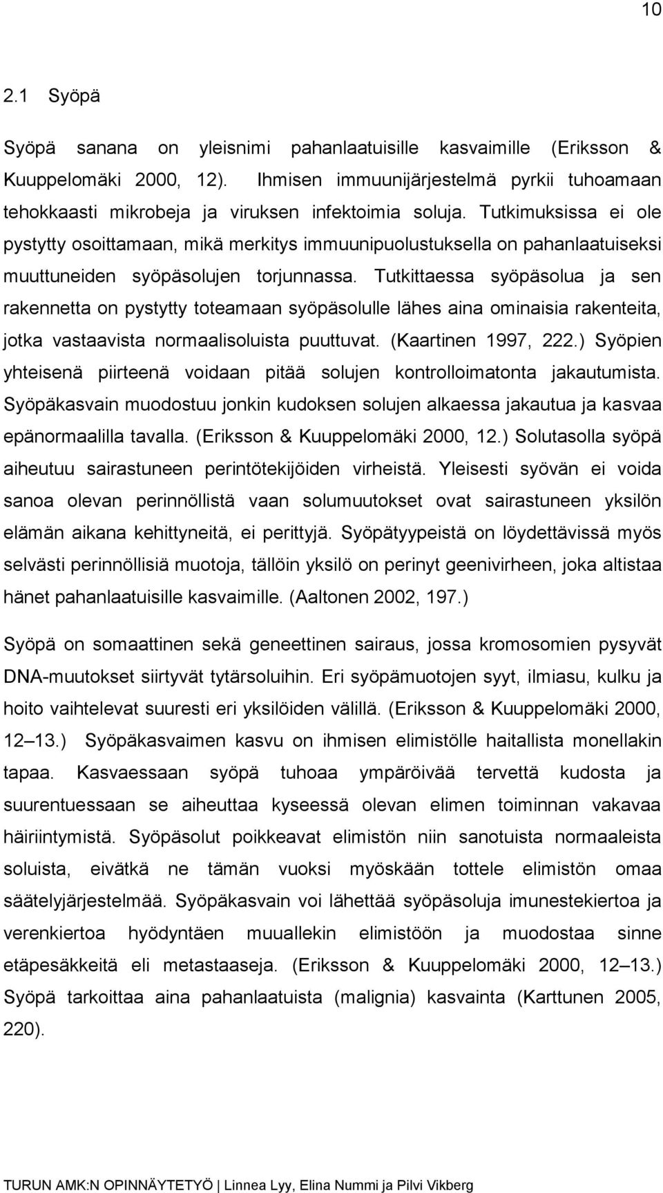 Tutkimuksissa ei ole pystytty osoittamaan, mikä merkitys immuunipuolustuksella on pahanlaatuiseksi muuttuneiden syöpäsolujen torjunnassa.