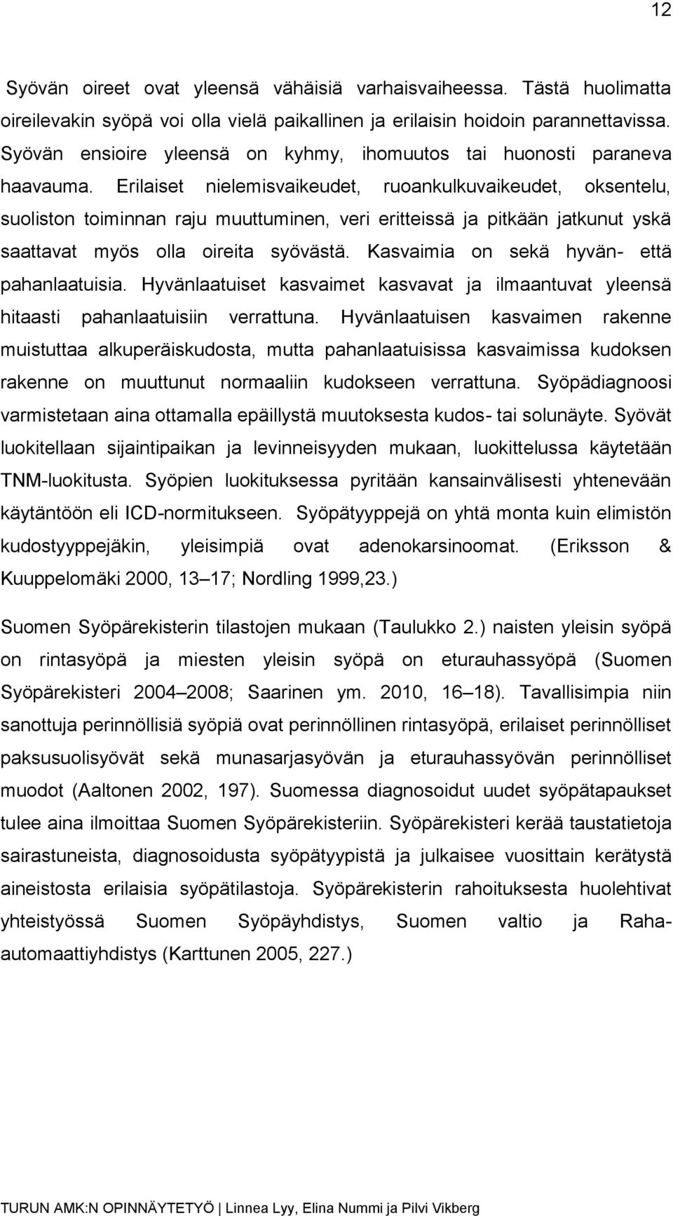 Erilaiset nielemisvaikeudet, ruoankulkuvaikeudet, oksentelu, suoliston toiminnan raju muuttuminen, veri eritteissä ja pitkään jatkunut yskä saattavat myös olla oireita syövästä.