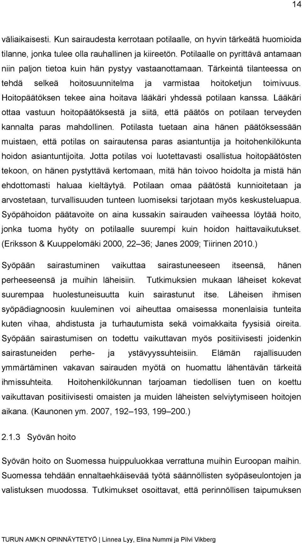 Hoitopäätöksen tekee aina hoitava lääkäri yhdessä potilaan kanssa. Lääkäri ottaa vastuun hoitopäätöksestä ja siitä, että päätös on potilaan terveyden kannalta paras mahdollinen.