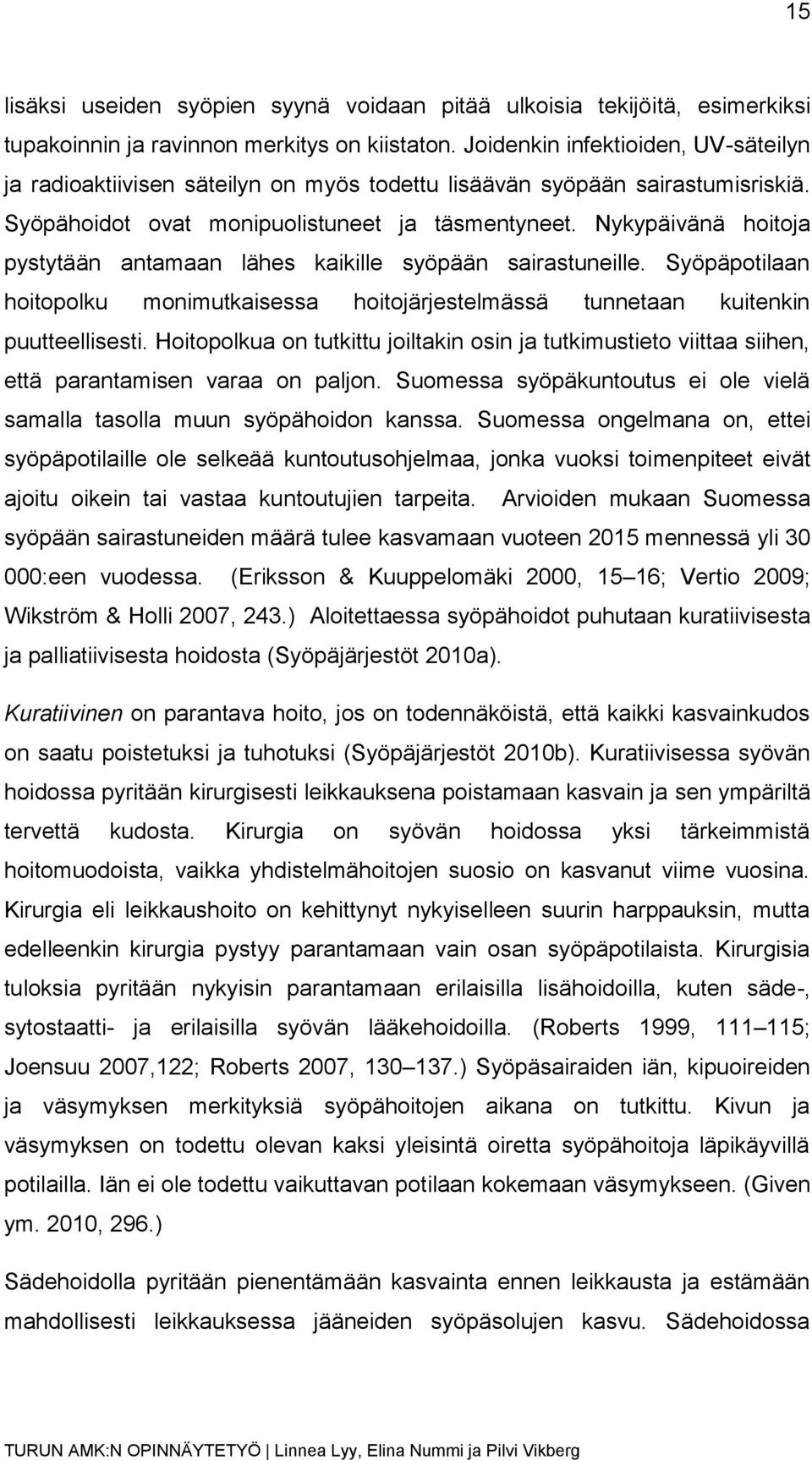 Nykypäivänä hoitoja pystytään antamaan lähes kaikille syöpään sairastuneille. Syöpäpotilaan hoitopolku monimutkaisessa hoitojärjestelmässä tunnetaan kuitenkin puutteellisesti.