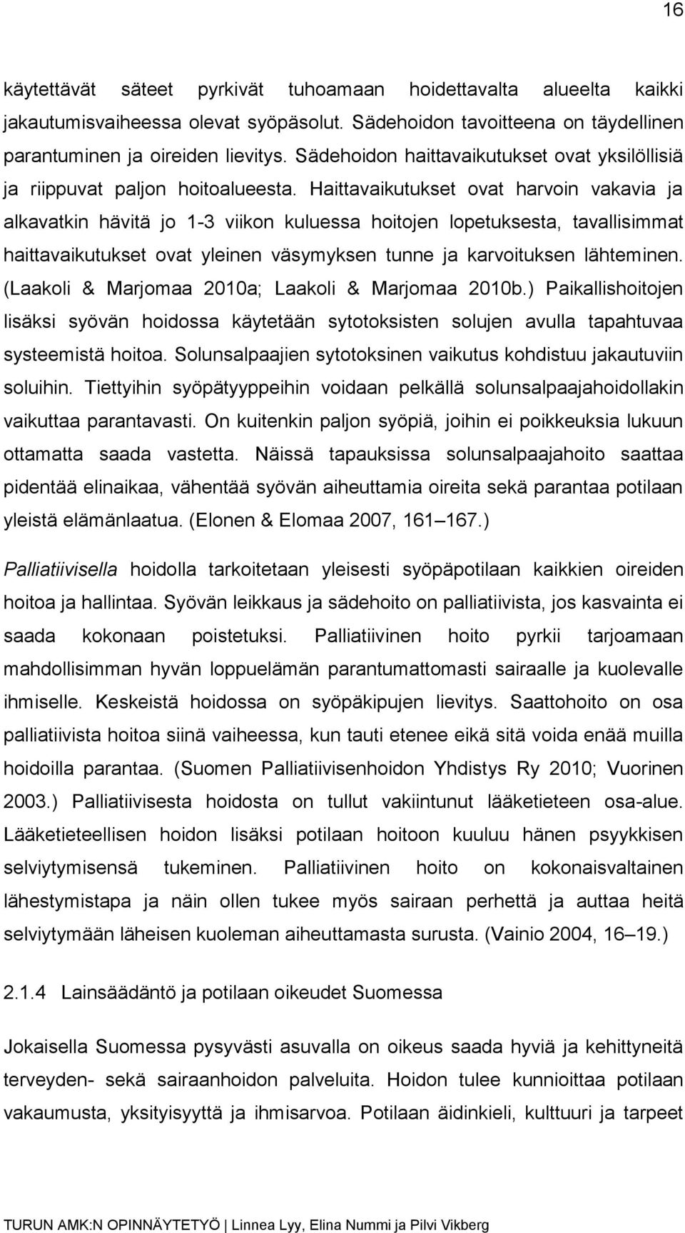 Haittavaikutukset ovat harvoin vakavia ja alkavatkin hävitä jo 1-3 viikon kuluessa hoitojen lopetuksesta, tavallisimmat haittavaikutukset ovat yleinen väsymyksen tunne ja karvoituksen lähteminen.