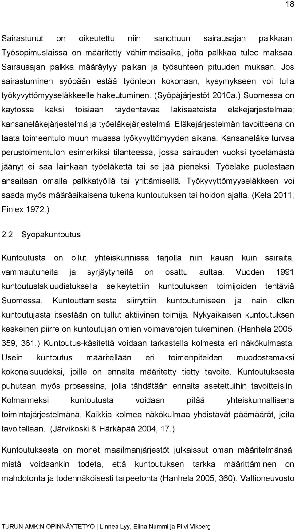 (Syöpäjärjestöt 2010a.) Suomessa on käytössä kaksi toisiaan täydentävää lakisääteistä eläkejärjestelmää; kansaneläkejärjestelmä ja työeläkejärjestelmä.