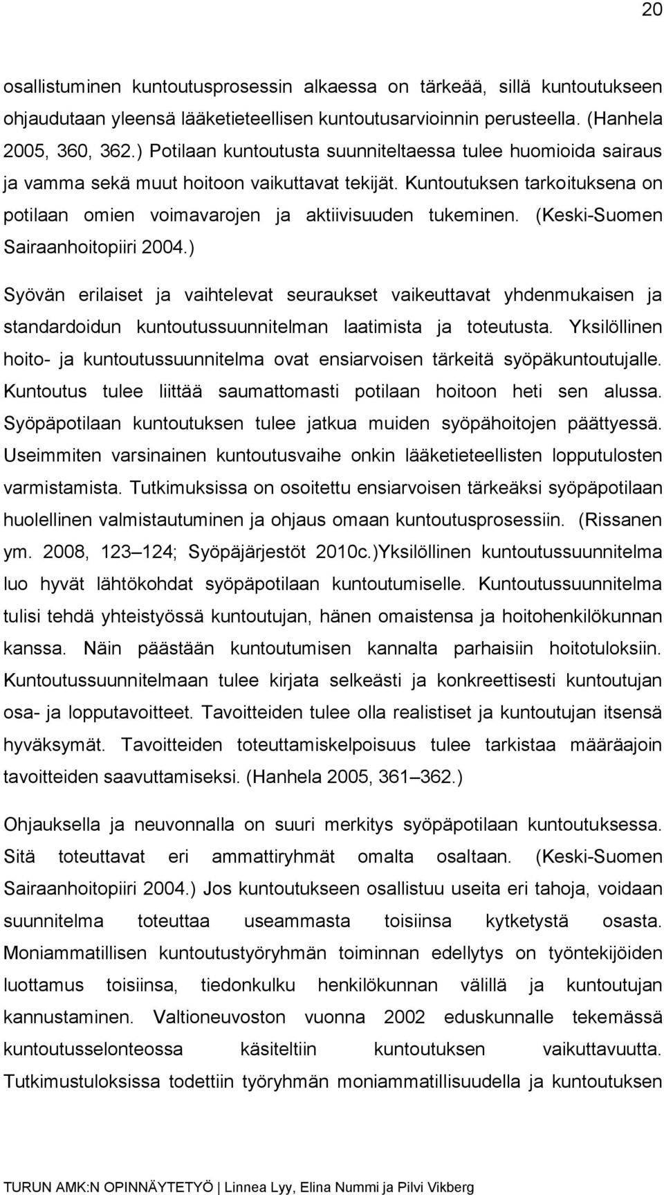 (Keski-Suomen Sairaanhoitopiiri 2004.) Syövän erilaiset ja vaihtelevat seuraukset vaikeuttavat yhdenmukaisen ja standardoidun kuntoutussuunnitelman laatimista ja toteutusta.