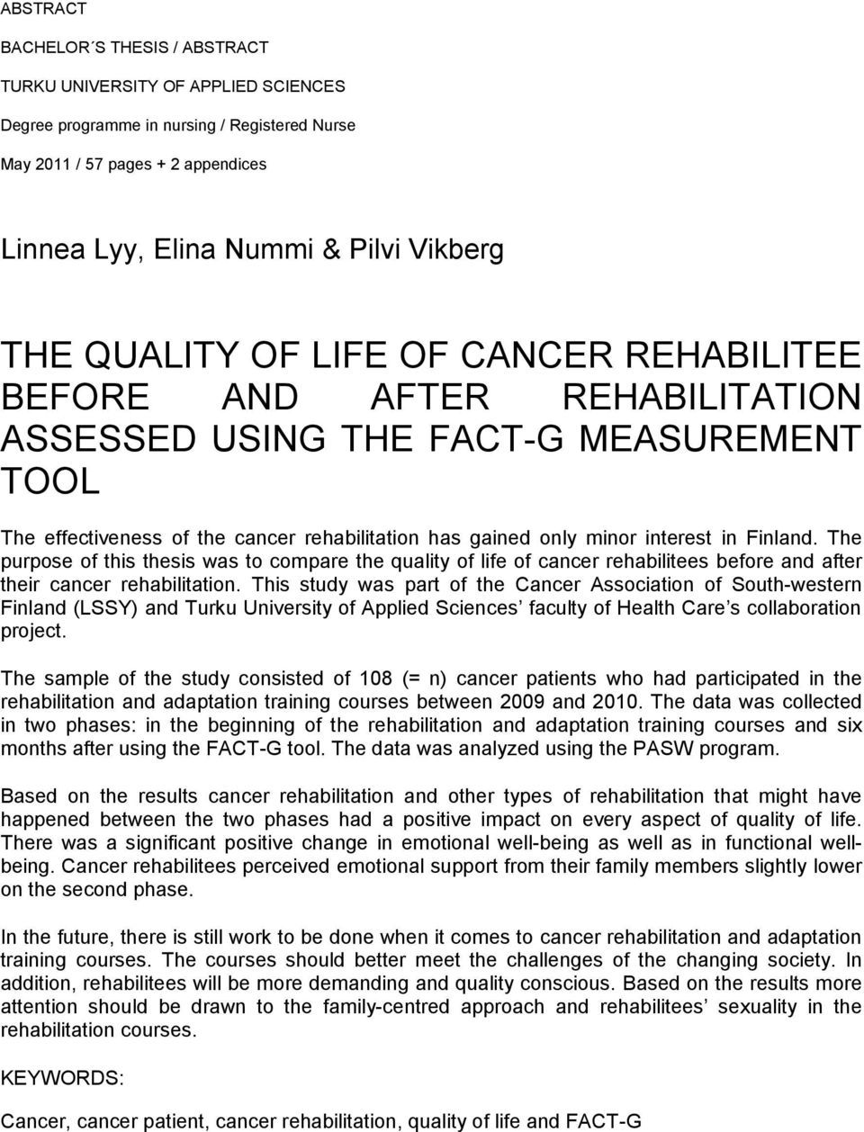 Finland. The purpose of this thesis was to compare the quality of life of cancer rehabilitees before and after their cancer rehabilitation.